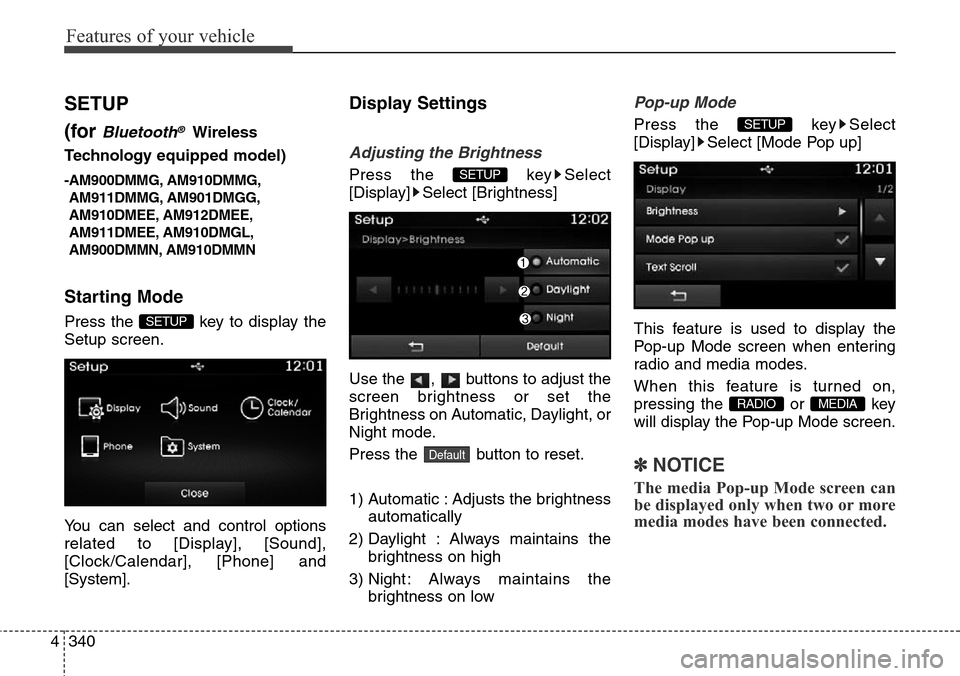 Hyundai Grand Santa Fe 2013  Owners Manual Features of your vehicle
340 4
SETUP
(for 
Bluetooth®Wireless
Technologyequipped model)
-AM900DMMG, AM910DMMG,
AM911DMMG, AM901DMGG,
AM910DMEE, AM912DMEE,
AM911DMEE, AM910DMGL,
AM900DMMN, AM910DMMN
S