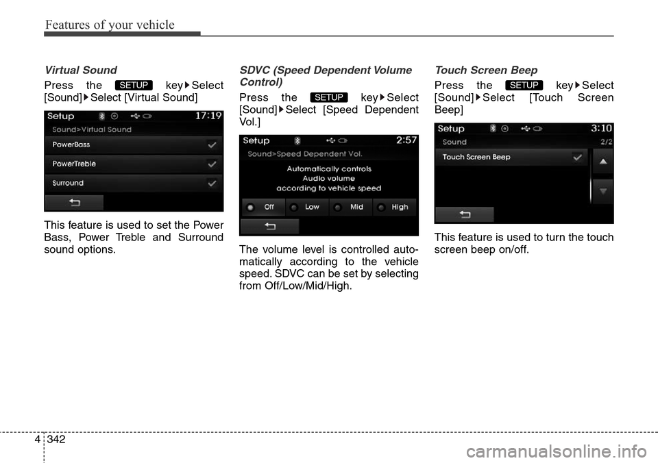 Hyundai Grand Santa Fe 2013  Owners Manual Features of your vehicle
342 4
Virtual Sound
Press the  key Select
[Sound] Select [Virtual Sound]
This feature is used to set the Power
Bass, Power Treble and Surround
sound options.
SDVC (Speed Depen