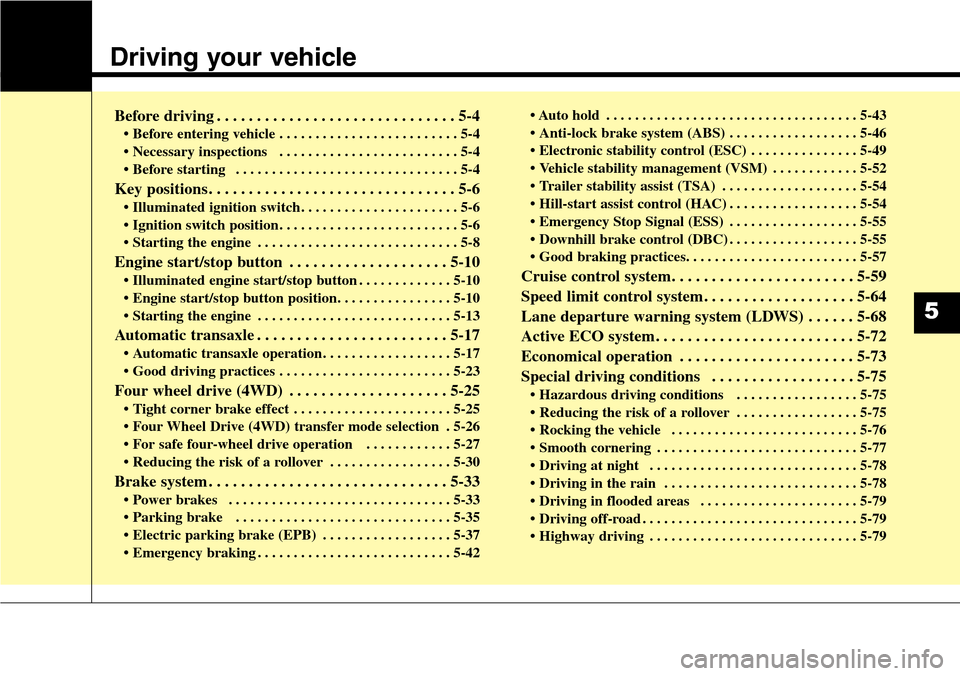 Hyundai Grand Santa Fe 2013 Owners Manual Driving your vehicle
Before driving . . . . . . . . . . . . . . . . . . . . . . . . . . . . . . 5-4
• Before entering vehicle . . . . . . . . . . . . . . . . . . . . . . . . . 5-4
• Necessary in Hyundai Grand Santa Fe 2013 Owners Manual Driving your vehicle
Before driving . . . . . . . . . . . . . . . . . . . . . . . . . . . . . . 5-4
• Before entering vehicle . . . . . . . . . . . . . . . . . . . . . . . . . 5-4
• Necessary in
