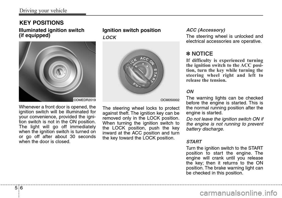 Hyundai Grand Santa Fe 2013 Owners Manual Driving your vehicle
6 5
Illuminated ignition switch
(if equipped)
Whenever a front door is opened, the
ignition switch will be illuminated for
your convenience, provided the igni-
tion switch is not Hyundai Grand Santa Fe 2013 Owners Manual Driving your vehicle
6 5
Illuminated ignition switch
(if equipped)
Whenever a front door is opened, the
ignition switch will be illuminated for
your convenience, provided the igni-
tion switch is not