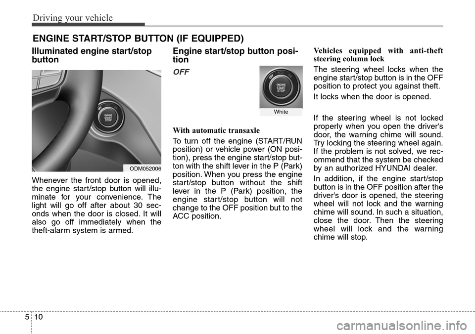Hyundai Grand Santa Fe 2013 Owners Manual Driving your vehicle
10 5
ENGINE START/STOP BUTTON (IF EQUIPPED)
Illuminated engine start/stop
button
Whenever the front door is opened,
the engine start/stop button will illu-
minate for your conveni Hyundai Grand Santa Fe 2013 Owners Manual Driving your vehicle
10 5
ENGINE START/STOP BUTTON (IF EQUIPPED)
Illuminated engine start/stop
button
Whenever the front door is opened,
the engine start/stop button will illu-
minate for your conveni