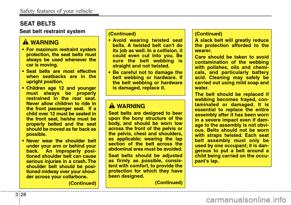 Hyundai Grand Santa Fe 2013 Service Manual Safety features of your vehicle
28 3
Seat belt restraint system
SEAT BELTS
(Continued)
• Avoid wearing twisted seat
belts. A twisted belt cant do
its job as well. In a collision, it
could even cut 