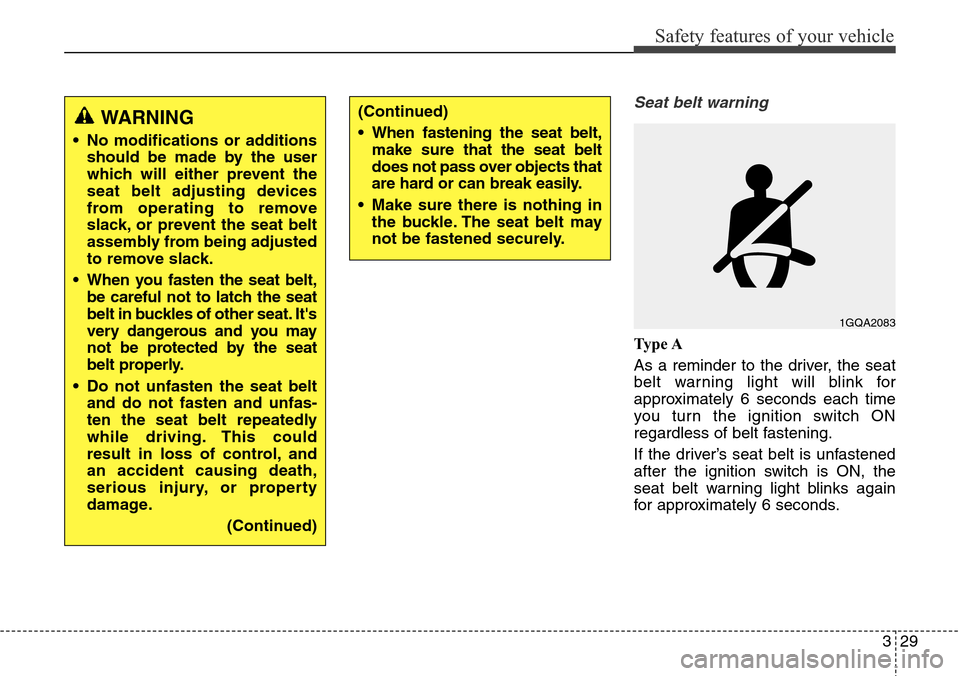 Hyundai Grand Santa Fe 2013 Service Manual 329
Safety features of your vehicle
Seat belt warning
Ty p e  A
As a reminder to the driver, the seat
belt warning light will blink for
approximately 6 seconds each time
you turn the ignition switch O