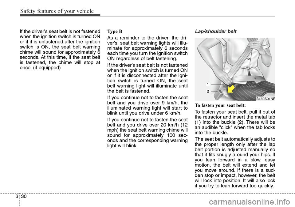 Hyundai Grand Santa Fe 2013 Service Manual Safety features of your vehicle
30 3
If the drivers seat belt is not fastened
when the ignition switch is turned ON
or if it is unfastened after the ignition
switch is ON, the seat belt warning
chime