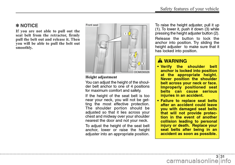 Hyundai Grand Santa Fe 2013 Service Manual 331
Safety features of your vehicle
✽NOTICE
If you are not able to pull out the
seat belt from the retractor, firmly
pull the belt out and release it. Then
you will be able to pull the belt out
smoo