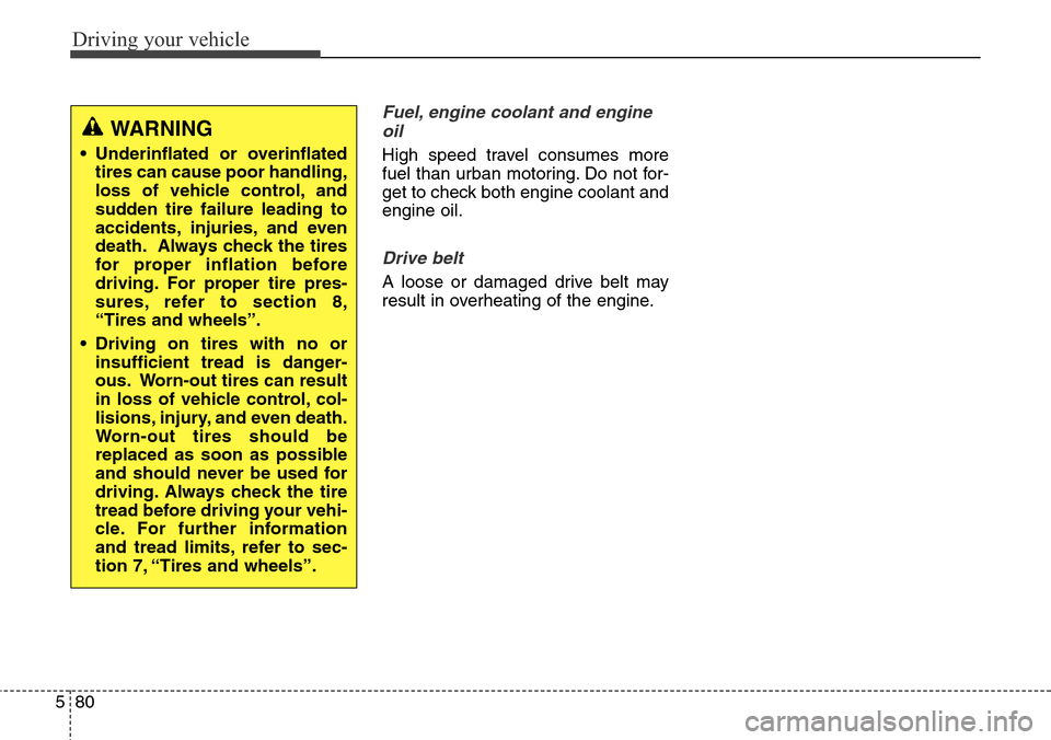 Hyundai Grand Santa Fe 2013 Owners Manual Driving your vehicle
80 5
Fuel, engine coolant and engine
oil
High speed travel consumes more
fuel than urban motoring. Do not for-
get to check both engine coolant and
engine oil.
Drive belt
A loose Hyundai Grand Santa Fe 2013 Owners Manual Driving your vehicle
80 5
Fuel, engine coolant and engine
oil
High speed travel consumes more
fuel than urban motoring. Do not for-
get to check both engine coolant and
engine oil.
Drive belt
A loose