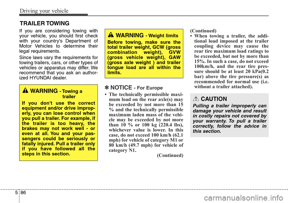Hyundai Grand Santa Fe 2013 Owners Manual Driving your vehicle
86 5
If you are considering towing with
your vehicle, you should first check
with your countrys Department of
Motor Vehicles to determine their
legal requirements.
Since laws var Hyundai Grand Santa Fe 2013 Owners Manual Driving your vehicle
86 5
If you are considering towing with
your vehicle, you should first check
with your countrys Department of
Motor Vehicles to determine their
legal requirements.
Since laws var