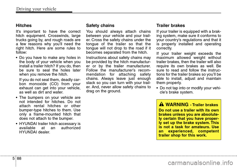 Hyundai Grand Santa Fe 2013 Owners Manual Driving your vehicle
88 5
Hitches
Its important to have the correct
hitch equipment. Crosswinds, large
trucks going by, and rough roads are
a few reasons why you’ll need the
right hitch. Here are s Hyundai Grand Santa Fe 2013 Owners Manual Driving your vehicle
88 5
Hitches
Its important to have the correct
hitch equipment. Crosswinds, large
trucks going by, and rough roads are
a few reasons why you’ll need the
right hitch. Here are s
