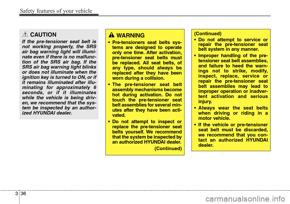 Hyundai Grand Santa Fe 2013  Owners Manual Safety features of your vehicle
36 3
CAUTION
If the pre-tensioner seat belt is
not working properly, the SRS
air bag warning light will illumi-
nate even if there is no malfunc-
tion of the SRS air ba