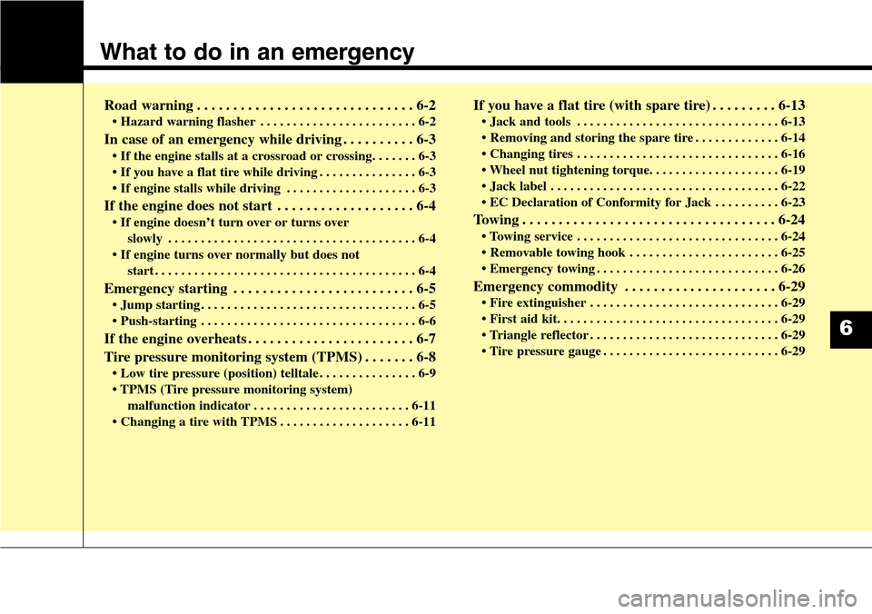 Hyundai Grand Santa Fe 2013 Owners Manual What to do in an emergency
Road warning . . . . . . . . . . . . . . . . . . . . . . . . . . . . . . 6-2
• Hazard warning flasher . . . . . . . . . . . . . . . . . . . . . . . . 6-2
In case of an eme Hyundai Grand Santa Fe 2013 Owners Manual What to do in an emergency
Road warning . . . . . . . . . . . . . . . . . . . . . . . . . . . . . . 6-2
• Hazard warning flasher . . . . . . . . . . . . . . . . . . . . . . . . 6-2
In case of an eme
