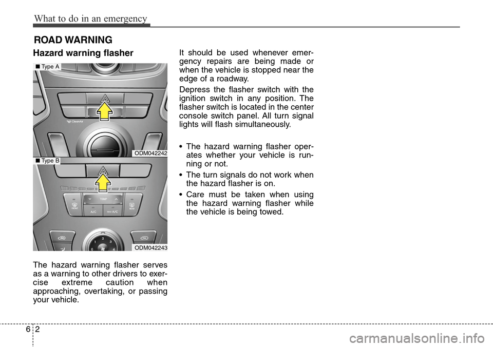 Hyundai Grand Santa Fe 2013 Owners Manual What to do in an emergency
2 6
ROAD WARNING
Hazard warning flasher
The hazard warning flasher serves
as a warning to other drivers to exer-
cise extreme caution when
approaching, overtaking, or pas Hyundai Grand Santa Fe 2013 Owners Manual What to do in an emergency
2 6
ROAD WARNING
Hazard warning flasher
The hazard warning flasher serves
as a warning to other drivers to exer-
cise extreme caution when
approaching, overtaking, or pas