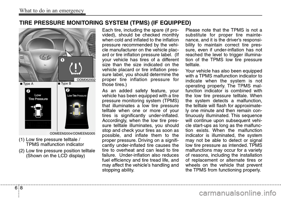 Hyundai Grand Santa Fe 2013 Owners Manual What to do in an emergency
8 6
TIRE PRESSURE MONITORING SYSTEM (TPMS) (IF EQUIPPED)
(1) Low tire pressure telltale /
TPMS malfunction indicator
(2) Low tire pressure position telltale
(Shown on the L Hyundai Grand Santa Fe 2013 Owners Manual What to do in an emergency
8 6
TIRE PRESSURE MONITORING SYSTEM (TPMS) (IF EQUIPPED)
(1) Low tire pressure telltale /
TPMS malfunction indicator
(2) Low tire pressure position telltale
(Shown on the L