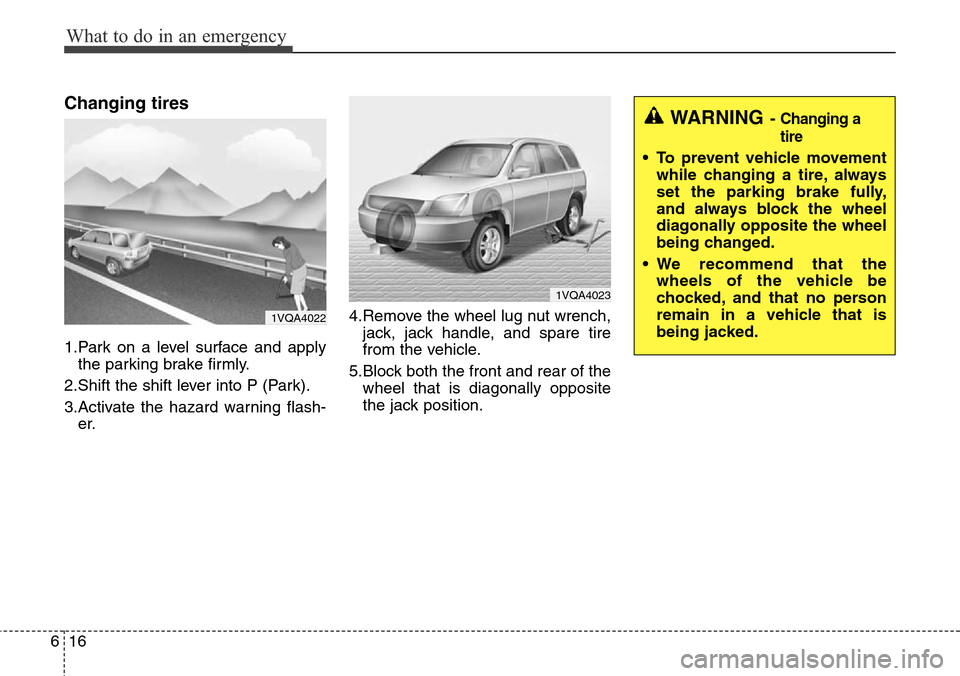 Hyundai Grand Santa Fe 2013  Owners Manual What to do in an emergency
16 6
Changing tires 
1.Park on a level surface and apply
the parking brake firmly.
2.Shift the shift lever into P (Park).
3.Activate the hazard warning flash-
er.4.Remove th