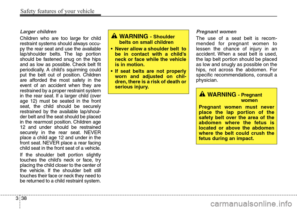 Hyundai Grand Santa Fe 2013 Workshop Manual Safety features of your vehicle
38 3
Larger children
Children who are too large for child
restraint systems should always occu-
py the rear seat and use the available
lap/shoulder belts. The lap porti