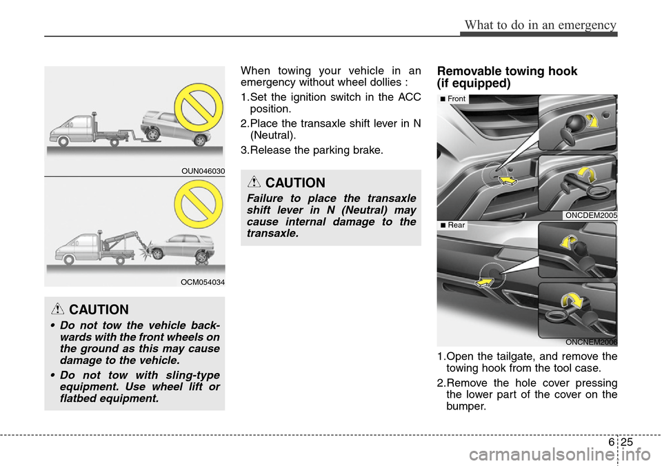 Hyundai Grand Santa Fe 2013  Owners Manual 625
What to do in an emergency
When towing your vehicle in an
emergency without wheel dollies :
1.Set the ignition switch in the ACC
position.
2.Place the transaxle shift lever in N
(Neutral).
3.Relea
