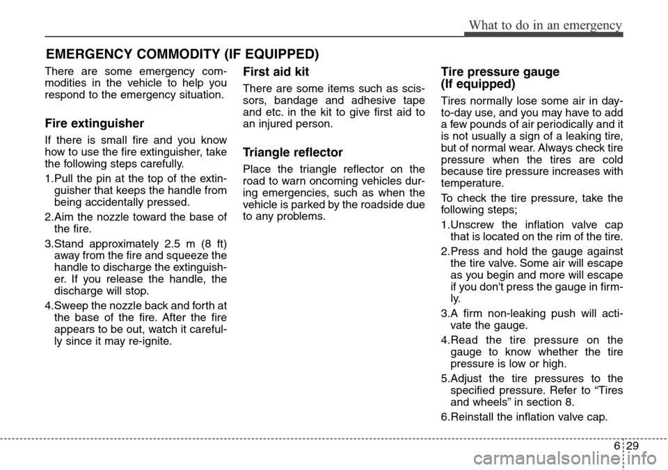 Hyundai Grand Santa Fe 2013  Owners Manual 629
What to do in an emergency
EMERGENCY COMMODITY (IF EQUIPPED) 
There are some emergency com-
modities in the vehicle to help you
respond to the emergency situation.
Fire extinguisher
If there is sm