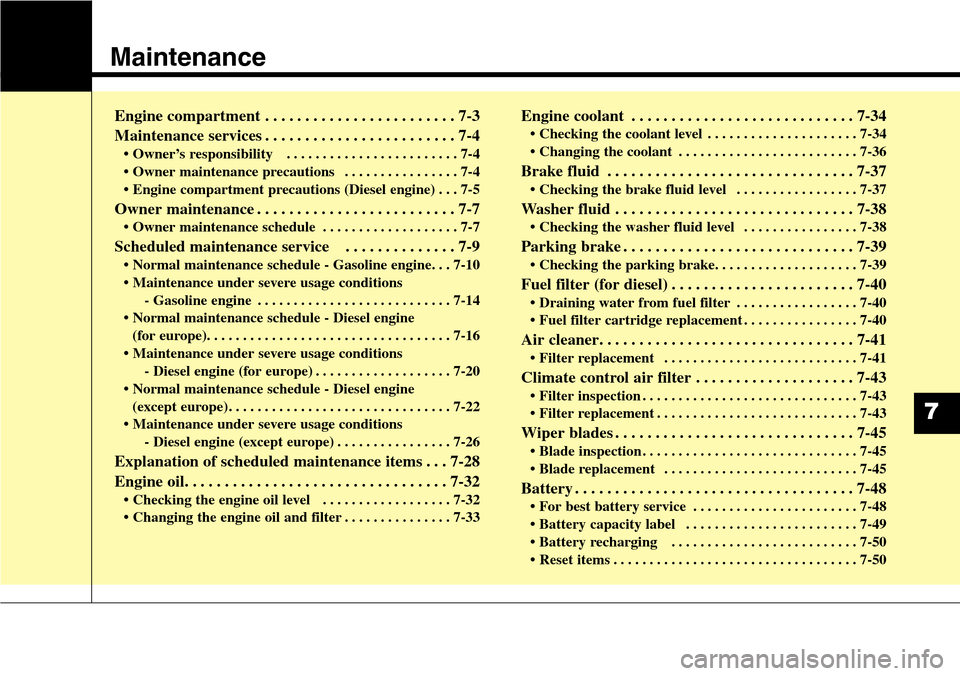 Hyundai Grand Santa Fe 2013 Owners Manual Maintenance
Engine compartment . . . . . . . . . . . . . . . . . . . . . . . . 7-3
Maintenance services . . . . . . . . . . . . . . . . . . . . . . . . 7-4
• Owner’s responsibility . . . . . . . Hyundai Grand Santa Fe 2013 Owners Manual Maintenance
Engine compartment . . . . . . . . . . . . . . . . . . . . . . . . 7-3
Maintenance services . . . . . . . . . . . . . . . . . . . . . . . . 7-4
• Owner’s responsibility . . . . . . .