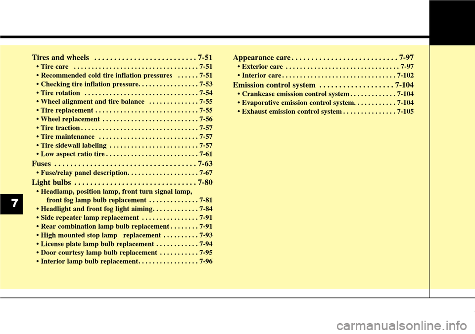 Hyundai Grand Santa Fe 2013  Owners Manual Tires and wheels  . . . . . . . . . . . . . . . . . . . . . . . . . . 7-51
• Tire care   . . . . . . . . . . . . . . . . . . . . . . . . . . . . . . . . . . . 7-51
• Recommended cold tire inflatio