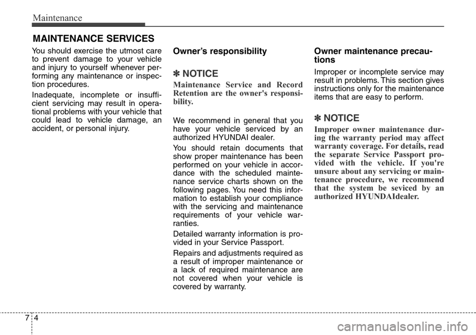 Hyundai Grand Santa Fe 2013 Owners Manual Maintenance
4 7
MAINTENANCE SERVICES
You should exercise the utmost care
to prevent damage to your vehicle
and injury to yourself whenever per-
forming any maintenance or inspec-
tion procedures.
Inad Hyundai Grand Santa Fe 2013 Owners Manual Maintenance
4 7
MAINTENANCE SERVICES
You should exercise the utmost care
to prevent damage to your vehicle
and injury to yourself whenever per-
forming any maintenance or inspec-
tion procedures.
Inad
