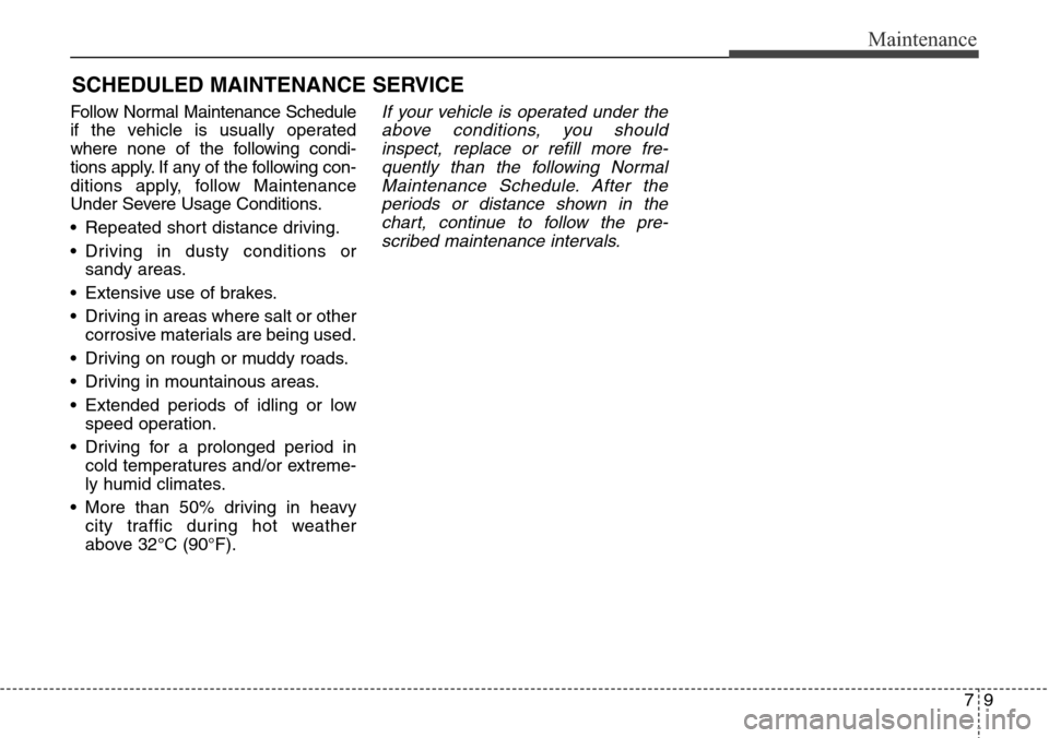 Hyundai Grand Santa Fe 2013 Owners Manual 79
Maintenance
SCHEDULED MAINTENANCE SERVICE
Follow Normal Maintenance Schedule
if the vehicle is usually operated
where none of the following condi-
tions apply. If any of the following con-
dition Hyundai Grand Santa Fe 2013 Owners Manual 79
Maintenance
SCHEDULED MAINTENANCE SERVICE
Follow Normal Maintenance Schedule
if the vehicle is usually operated
where none of the following condi-
tions apply. If any of the following con-
dition