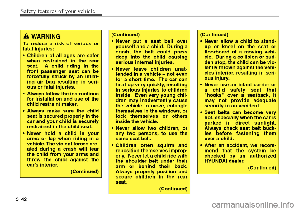 Hyundai Grand Santa Fe 2013  Owners Manual Safety features of your vehicle
42 3
WARNING
To reduce a risk of serious or
fatal injuries:
• Children of all ages are safer
when restrained in the rear
seat. A child riding in the
front passenger s