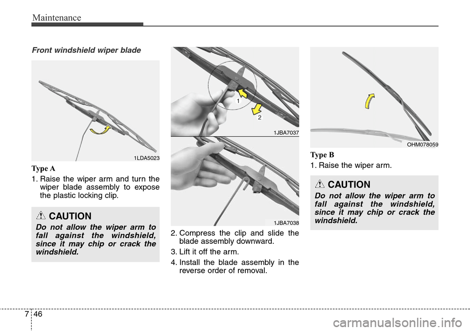 Hyundai Grand Santa Fe 2013  Owners Manual Maintenance
46 7
Front windshield wiper blade
Ty p e  A
1. Raise the wiper arm and turn the
wiper blade assembly to expose
the plastic locking clip.
2. Compress the clip and slide the
blade assembly d
