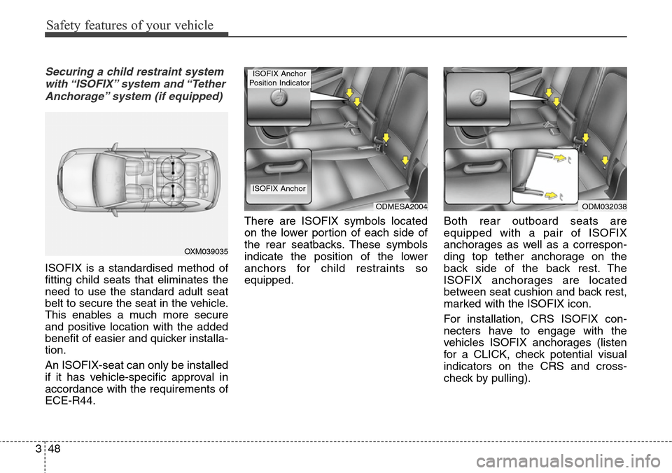 Hyundai Grand Santa Fe 2013  Owners Manual Safety features of your vehicle
48 3
Securing a child restraint system
with “ISOFIX” system  and “Tether
Anchorage” system (if equipped)
ISOFIX is a standardised method of
fitting child seats 