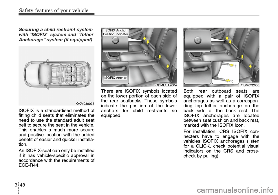 Hyundai Grand Santa Fe 2013 Repair Manual Safety features of your vehicle
48 3
Securing a child restraint system
with “ISOFIX” system  and “Tether
Anchorage” system (if equipped)
ISOFIX is a standardised method of
fitting child seats 