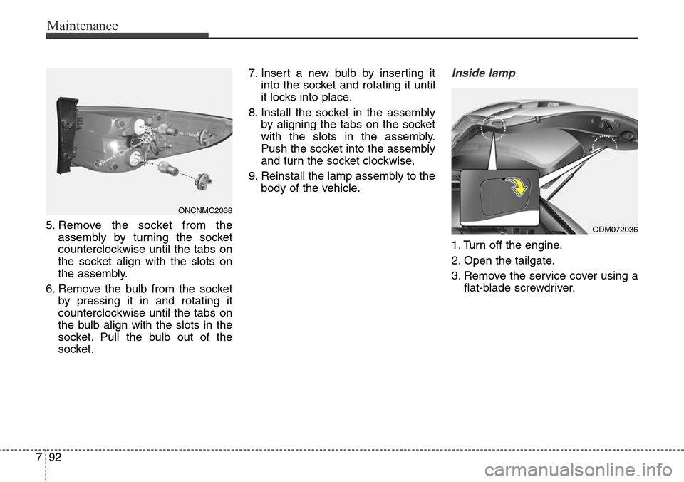 Hyundai Grand Santa Fe 2013 Owners Manual Maintenance
92 7
5. Remove the socket from the
assembly by turning the socket
counterclockwise until the tabs on
the socket align with the slots on
the assembly.
6. Remove the bulb from the socket
by Hyundai Grand Santa Fe 2013 Owners Manual Maintenance
92 7
5. Remove the socket from the
assembly by turning the socket
counterclockwise until the tabs on
the socket align with the slots on
the assembly.
6. Remove the bulb from the socket
by
