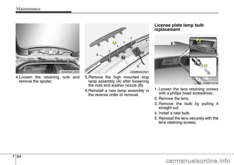 Hyundai Grand Santa Fe 2013 Owners Manual Maintenance
94 7
4.Loosen the retaining nuts and
remove the spoiler.5.Remove the high mounted stop
lamp assembly (A) after loosening
the nuts and washer nozzle (B).
6.Reinstall a new lamp assembly in
Hyundai Grand Santa Fe 2013 Owners Manual Maintenance
94 7
4.Loosen the retaining nuts and
remove the spoiler.5.Remove the high mounted stop
lamp assembly (A) after loosening
the nuts and washer nozzle (B).
6.Reinstall a new lamp assembly in