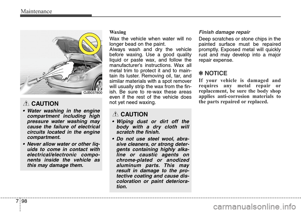 Hyundai Grand Santa Fe 2013 Owners Manual Maintenance
98 7
Waxing
Wax the vehicle when water will no
longer bead on the paint.
Always wash and dry the vehicle
before waxing. Use a good quality
liquid or paste wax, and follow the
manufacturer Hyundai Grand Santa Fe 2013 Owners Manual Maintenance
98 7
Waxing
Wax the vehicle when water will no
longer bead on the paint.
Always wash and dry the vehicle
before waxing. Use a good quality
liquid or paste wax, and follow the
manufacturer