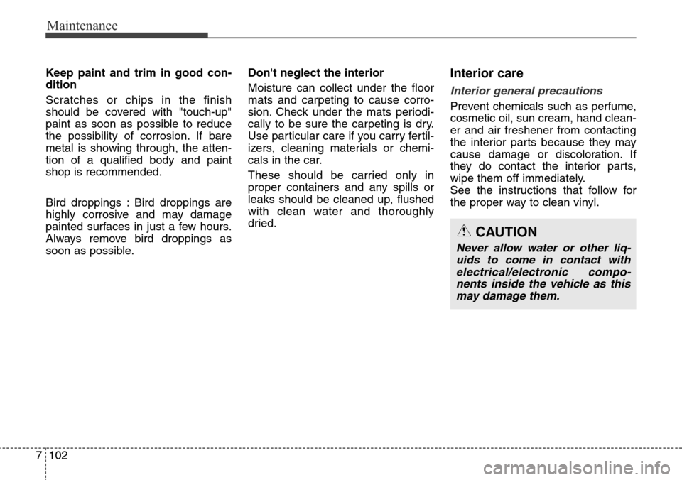Hyundai Grand Santa Fe 2013 Owners Manual Maintenance
102 7
Keep paint and trim in good con-
dition
Scratches or chips in the finish
should be covered with "touch-up"
paint as soon as possible to reduce
the possibility of corrosion. If bare
m Hyundai Grand Santa Fe 2013 Owners Manual Maintenance
102 7
Keep paint and trim in good con-
dition
Scratches or chips in the finish
should be covered with "touch-up"
paint as soon as possible to reduce
the possibility of corrosion. If bare
m