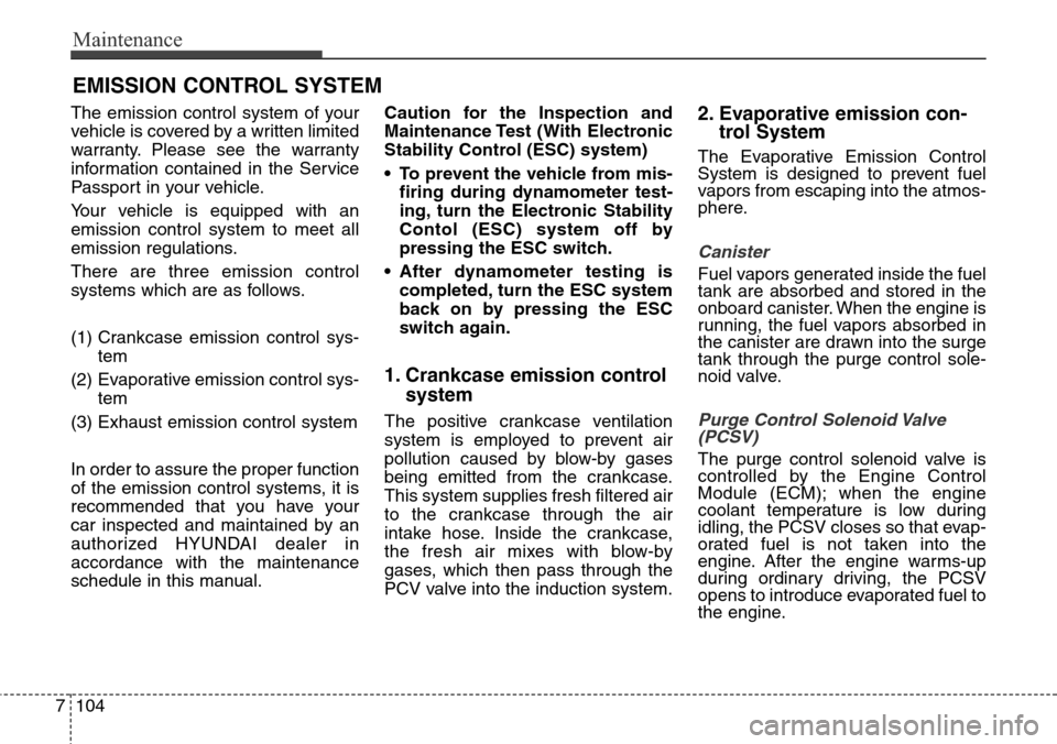 Hyundai Grand Santa Fe 2013 Owners Manual Maintenance
104 7
EMISSION CONTROL SYSTEM
The emission control system of your
vehicle is covered by a written limited
warranty. Please see the warranty
information contained in the Service
Passport in Hyundai Grand Santa Fe 2013 Owners Manual Maintenance
104 7
EMISSION CONTROL SYSTEM
The emission control system of your
vehicle is covered by a written limited
warranty. Please see the warranty
information contained in the Service
Passport in