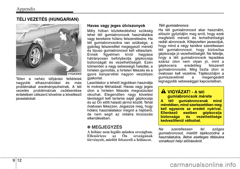 Hyundai Grand Santa Fe 2013 Owners Manual Appendix
12 9
Télen a nehéz időjárási feltételek
nagyobb elhasználódást és más
problémákat eredményezhetnek. A téli
vezetés problémáinak csökkentése
érdekében célszerű követni Hyundai Grand Santa Fe 2013 Owners Manual Appendix
12 9
Télen a nehéz időjárási feltételek
nagyobb elhasználódást és más
problémákat eredményezhetnek. A téli
vezetés problémáinak csökkentése
érdekében célszerű követni