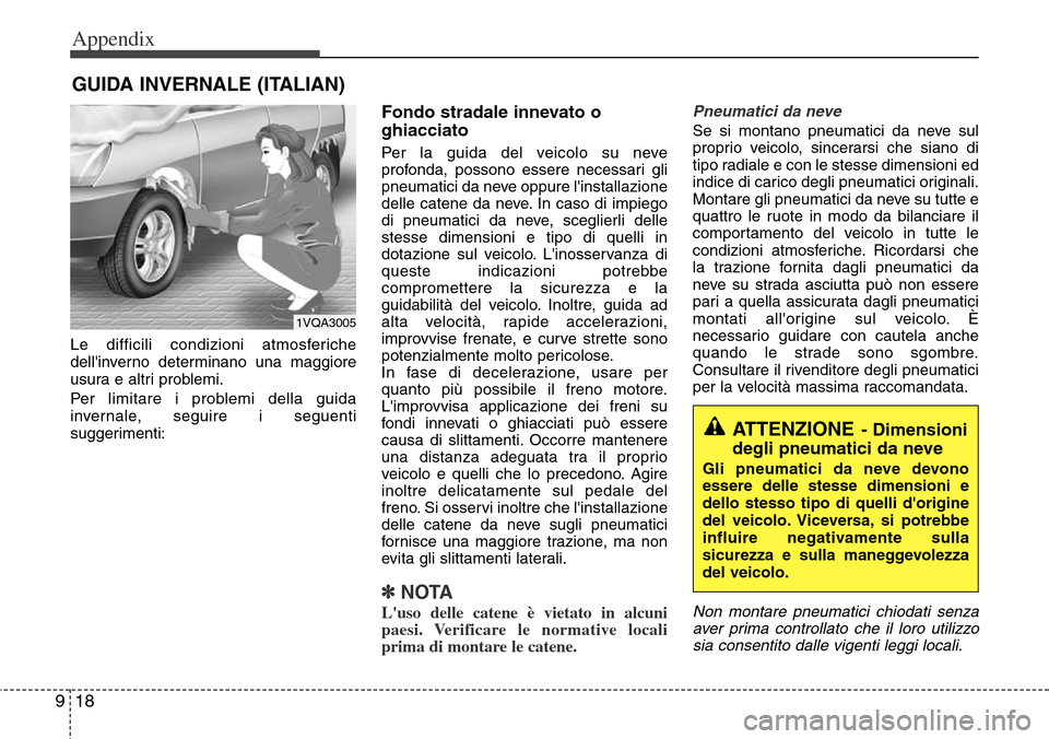 Hyundai Grand Santa Fe 2013  Owners Manual Appendix
18 9
Le difficili condizioni atmosferiche
dellinverno determinano una maggiore
usura e altri problemi.
Per limitare i problemi della guida
invernale, seguire i seguenti
suggerimenti:
Fondo s