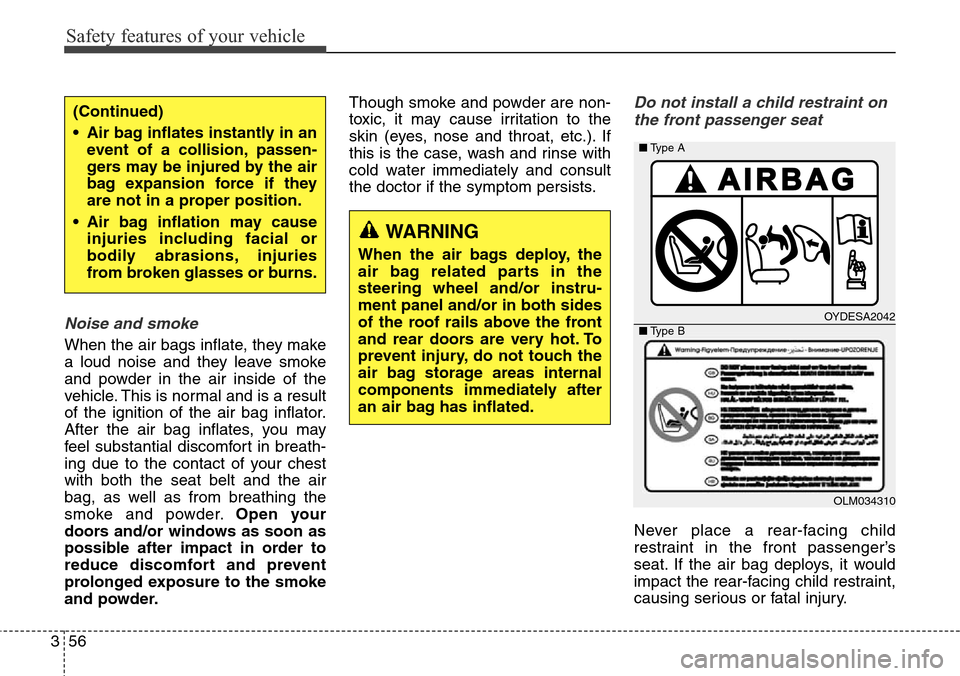 Hyundai Grand Santa Fe 2013 Manual PDF Safety features of your vehicle
56 3
Noise and smoke
When the air bags inflate, they make
a loud noise and they leave smoke
and powder in the air inside of the
vehicle. This is normal and is a result
Hyundai Grand Santa Fe 2013 Manual PDF Safety features of your vehicle
56 3
Noise and smoke
When the air bags inflate, they make
a loud noise and they leave smoke
and powder in the air inside of the
vehicle. This is normal and is a result
