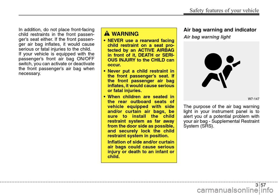 Hyundai Grand Santa Fe 2013 Manual PDF 357
Safety features of your vehicle
In addition, do not place front-facing
child restraints in the front passen-
ger’s seat either. If the front passen-
ger air bag inflates, it would cause
serious Hyundai Grand Santa Fe 2013 Manual PDF 357
Safety features of your vehicle
In addition, do not place front-facing
child restraints in the front passen-
ger’s seat either. If the front passen-
ger air bag inflates, it would cause
serious