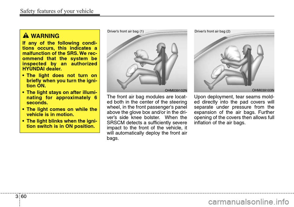 Hyundai Grand Santa Fe 2013 Manual PDF Safety features of your vehicle
60 3
The front air bag modules are locat-
ed both in the center of the steering
wheel, in the front passengers panel
above the glove box and/or in the dri-
ver’s sid Hyundai Grand Santa Fe 2013 Manual PDF Safety features of your vehicle
60 3
The front air bag modules are locat-
ed both in the center of the steering
wheel, in the front passengers panel
above the glove box and/or in the dri-
ver’s sid