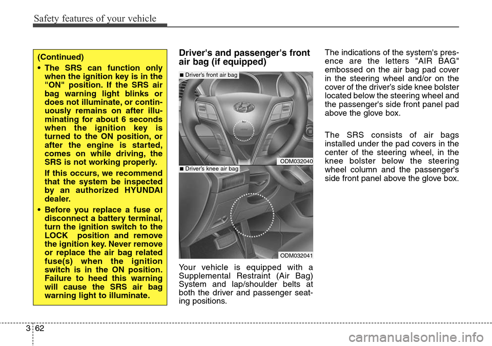 Hyundai Grand Santa Fe 2013  Owners Manual Safety features of your vehicle
62 3
Drivers and passengers front
air bag (if equipped)
Your vehicle is equipped with a
Supplemental Restraint (Air Bag)
System and lap/shoulder belts at
both the dri