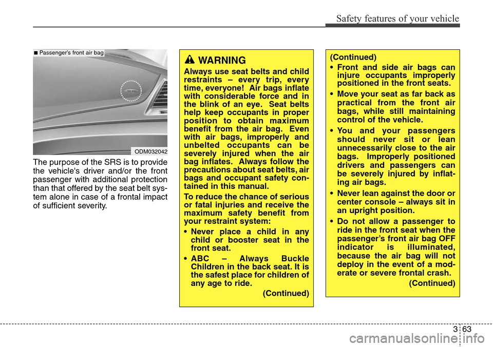 Hyundai Grand Santa Fe 2013 Manual Online 363
Safety features of your vehicle
The purpose of the SRS is to provide
the vehicles driver and/or the front
passenger with additional protection
than that offered by the seat belt sys-
tem alone in Hyundai Grand Santa Fe 2013 Manual Online 363
Safety features of your vehicle
The purpose of the SRS is to provide
the vehicles driver and/or the front
passenger with additional protection
than that offered by the seat belt sys-
tem alone in