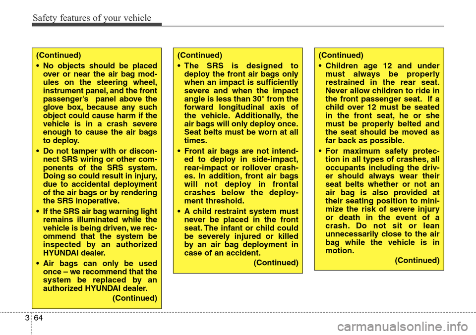 Hyundai Grand Santa Fe 2013 Manual Online Safety features of your vehicle
64 3
(Continued)
• The SRS is designed to
deploy the front air bags only
when an impact is sufficiently
severe and when the impact
angle is less than 30° from the
fo Hyundai Grand Santa Fe 2013 Manual Online Safety features of your vehicle
64 3
(Continued)
• The SRS is designed to
deploy the front air bags only
when an impact is sufficiently
severe and when the impact
angle is less than 30° from the
fo