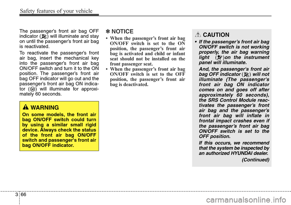Hyundai Grand Santa Fe 2013  Owners Manual Safety features of your vehicle
66 3
The passenger’s front air bag OFF
indicator ( ) will illuminate and stay
on until the passenger’s front air bag
is reactivated.
To reactivate the passenger’s