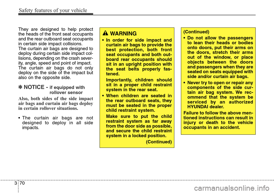 Hyundai Grand Santa Fe 2013 Manual Online Safety features of your vehicle
70 3
They are designed to help protect
the heads of the front seat occupants
and the rear outboard seat occupants
in certain side impact collisions.
The curtain air bag Hyundai Grand Santa Fe 2013 Manual Online Safety features of your vehicle
70 3
They are designed to help protect
the heads of the front seat occupants
and the rear outboard seat occupants
in certain side impact collisions.
The curtain air bag