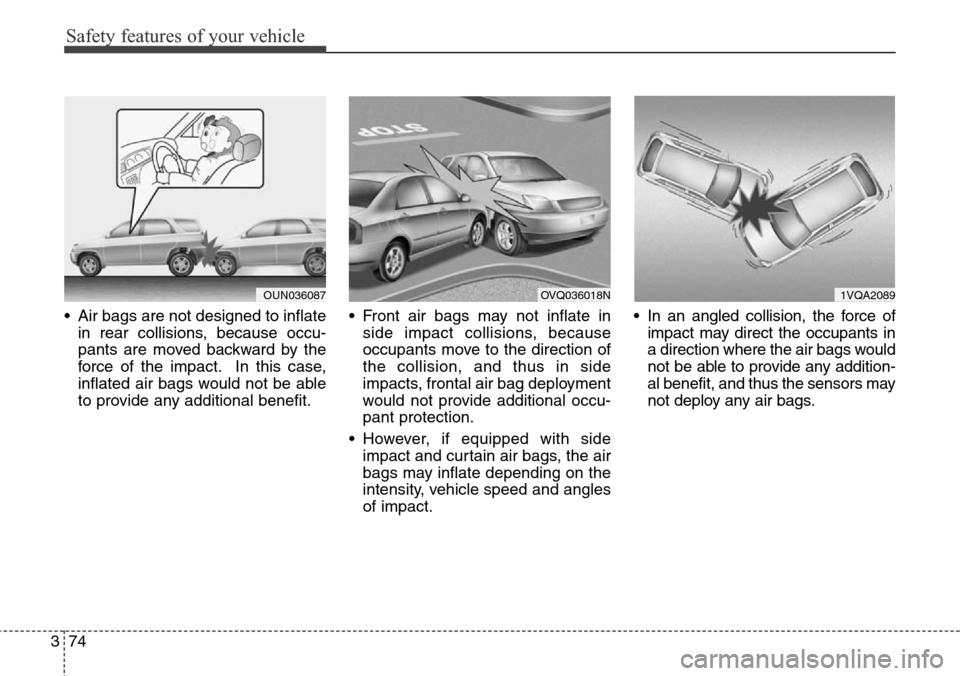Hyundai Grand Santa Fe 2013 Owners Manual Safety features of your vehicle
74 3
• Air bags are not designed to inflate
in rear collisions, because occu-
pants are moved backward by the
force of the impact. In this case,
inflated air bags wou