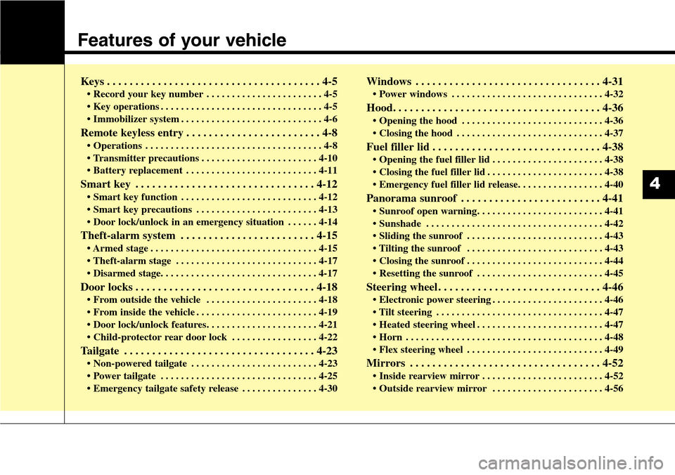 Hyundai Grand Santa Fe 2013 Owners Manual Features of your vehicle
Keys . . . . . . . . . . . . . . . . . . . . . . . . . . . . . . . . . . . . . . 4-5
• Record your key number . . . . . . . . . . . . . . . . . . . . . . . 4-5
• Key opera Hyundai Grand Santa Fe 2013 Owners Manual Features of your vehicle
Keys . . . . . . . . . . . . . . . . . . . . . . . . . . . . . . . . . . . . . . 4-5
• Record your key number . . . . . . . . . . . . . . . . . . . . . . . 4-5
• Key opera