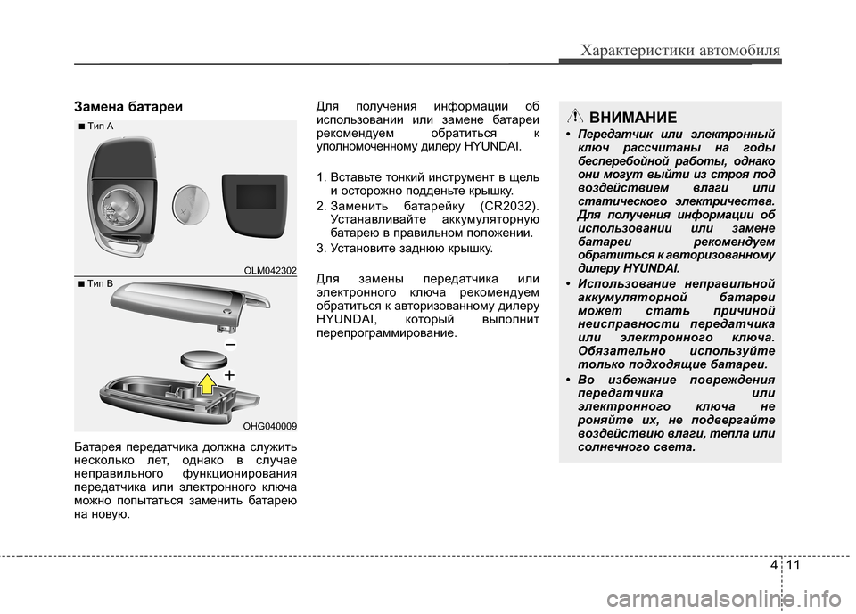 Hyundai Grand Santa Fe 2013  Инструкция по эксплуатации (in Russian) 411
Характеристики автомобиля
Замена батареи
Батарея передатчика должна служить
несколько лет, однако в случ