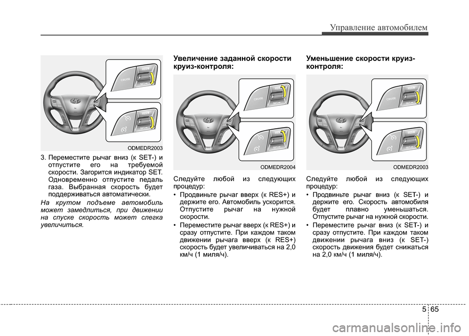 Hyundai Grand Santa Fe 2013 Инструкция по эксплуатации (in Russian) 565
Управление автомобилем
3. Переместите рычаг вниз (к SET-) и
отпустите его на требуемой
скорости. Загорится инд Hyundai Grand Santa Fe 2013 Инструкция по эксплуатации (in Russian) 565
Управление автомобилем
3. Переместите рычаг вниз (к SET-) и
отпустите его на требуемой
скорости. Загорится инд