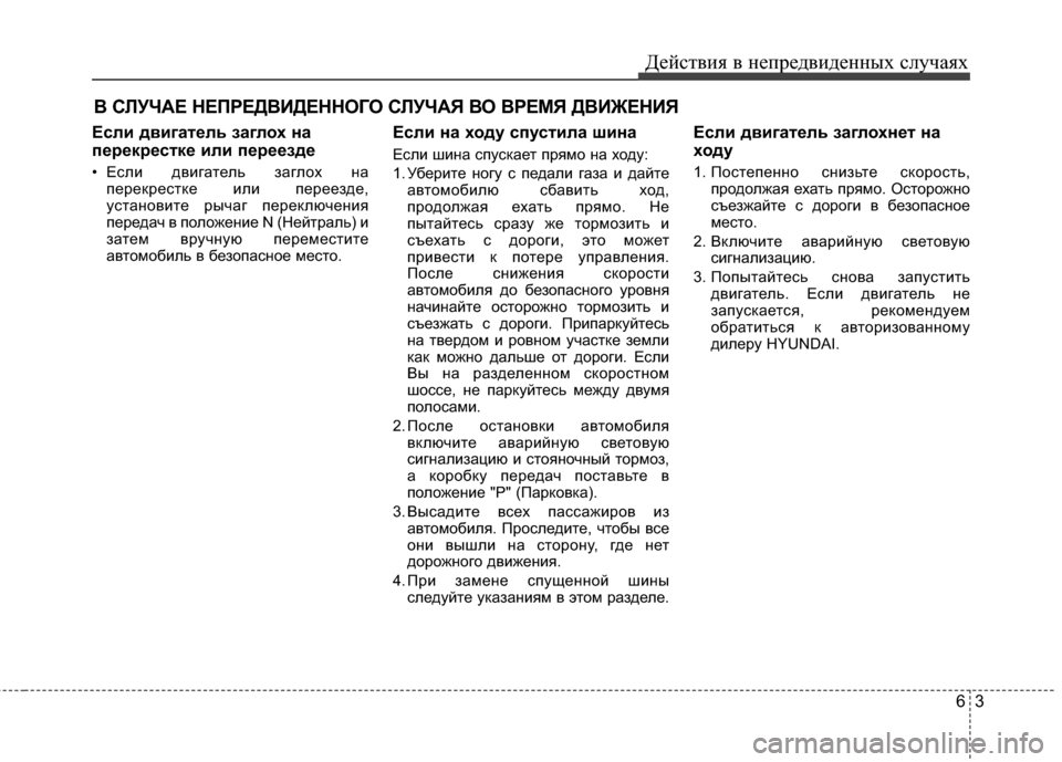 Hyundai Grand Santa Fe 2013  Инструкция по эксплуатации (in Russian) 63
Действия в непредвиденных случаях
В СЛУЧАЕ НЕПРЕДВИДЕННОГО СЛУЧАЯ ВО ВРЕМЯ ДВИЖЕНИЯ
Если двигатель заглох