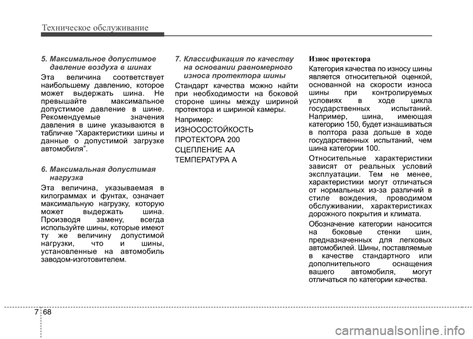 Hyundai Grand Santa Fe 2013  Инструкция по эксплуатации (in Russian) Техническое обслуживание
68 7
5. Максимальное допустимое
давление воздуха в шинах
Эта величина соответствует
