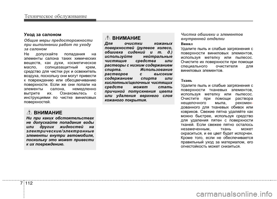 Hyundai Grand Santa Fe 2013  Инструкция по эксплуатации (in Russian) Техническое обслуживание
112 7
Уxoд зa caлoнoм
Общие меры предосторожности
при выполнении работ по уходу
за салон